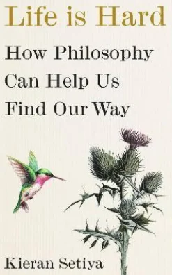 Life Is Hard : How Philosophy Can Help Us Find Our Way