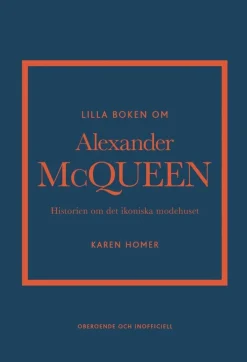 Lilla boken om Alexander McQueen : Historien om det ikoniska modehuset