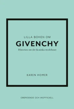 Lilla boken om Givenchy : historien om det ikoniska modehuset