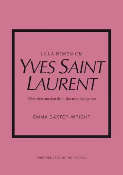 Lilla boken om Yves Saint Laurent : historien om den ikoniska modeskaparen