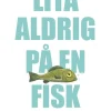 Lita aldrig på en fisk
