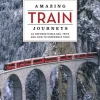 Lonely Planet Amazing Train Journeys