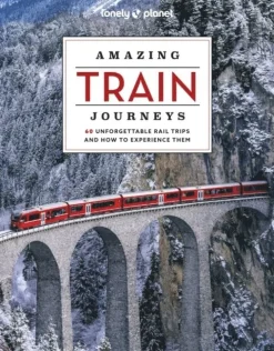 Lonely Planet Amazing Train Journeys