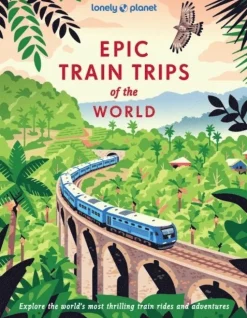Lonely Planet Epic Train Trips of the World