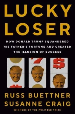 Lucky Loser: How Donald Trump Squandered His Father's Fortune and Created the Illusion of Success