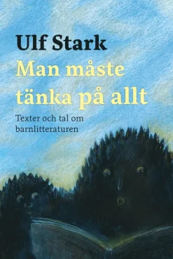 Man måste tänka på allt : texter och tal om barnlitteraturen