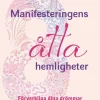 Manifesteringens åtta hemligheter : förverkliga dina drömmar med snabba, effektiva och beprövade tekniker
