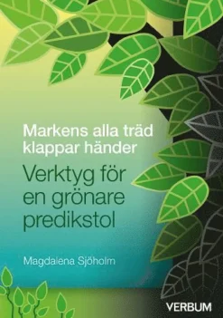 Markens alla träd klappar händer : verktyg för en grönare predikstol