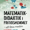 Matematikdidaktik i fritidshemmet : att lära medan livet levs