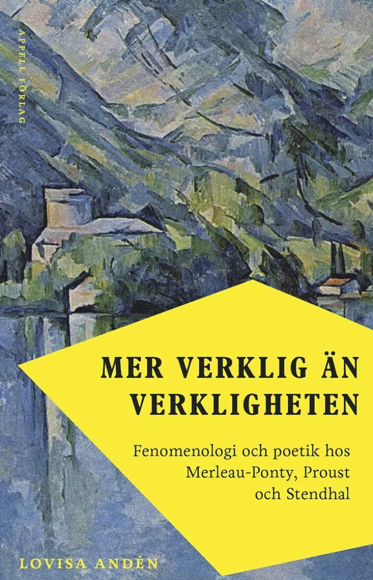 Mer verklig än verkligheten : fenomenologi och poetik hos Merleau-Ponty, Proust och Stendhal