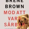Mod att vara sårbar : i dina relationer, i ditt föräldraskap, i ditt arbete