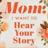 Mom, I Want to Hear Your Story