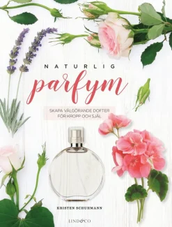Naturlig parfym : skapa välgörande dofter för kropp och själ