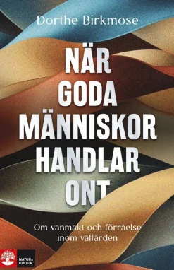 När goda människor handlar ont : om vanmakt och förråelse inom välfärden