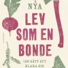Nya Lev som en bonde : 130 sätt att klara sig själv