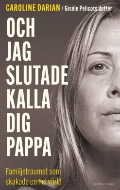Och jag slutade kalla dig pappa : familjetraumat som skakade en hel värld