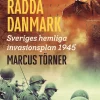 Operation Rädda Danmark : Sveriges hemliga invasionsplan 1945