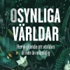 Osynliga världar : hur vi glömde att världen är mer än mänsklig