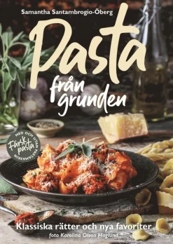 Pasta från grunden : klassiska rätter och nya favoriter