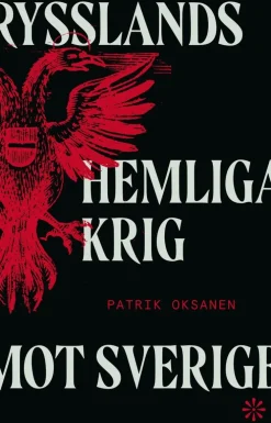 Rysslands hemliga krig mot Sverige : hybridkriget inifrån: sabotage, desinformation och nyttiga idioter