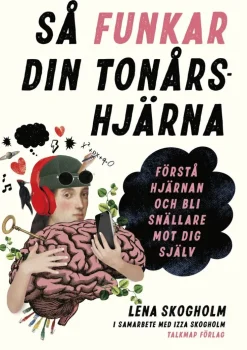 Så funkar din tonårshjärna : förstå hjärnan och bli snällare mot dig själv
