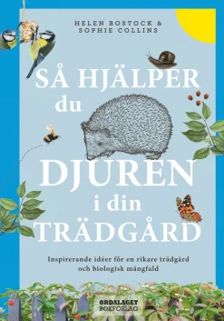 Så hjälper du djuren i din trädgård : inspirerande idéer för en rikare trädgård och biologisk mångfald
