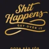 Shit happens get over it : goda råd för dåliga dagar