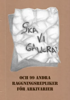 Ska vi gallra? och 99 andra raggningsrepliker för arkivarier