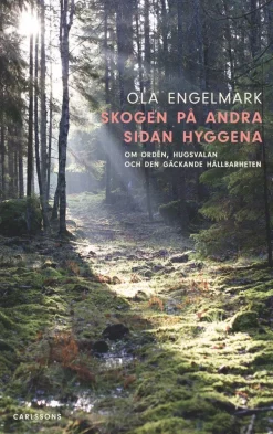 Skogen på andra sidan hyggena : om orden, hugsvalan och den gäckande hållbarheten
