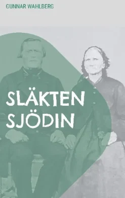 Släkten Sjödin: En släkthistoria från Hälsingland, Ångermanland och Västerbotten från slutet av 1700-talet fram till mitten av 1900-talet