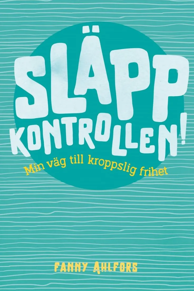 Släpp kontrollen : min väg till kroppslig frihet