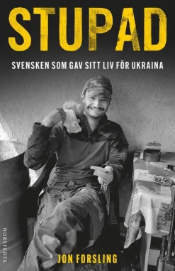 Stupad : Svensken som gav sitt liv för Ukraina