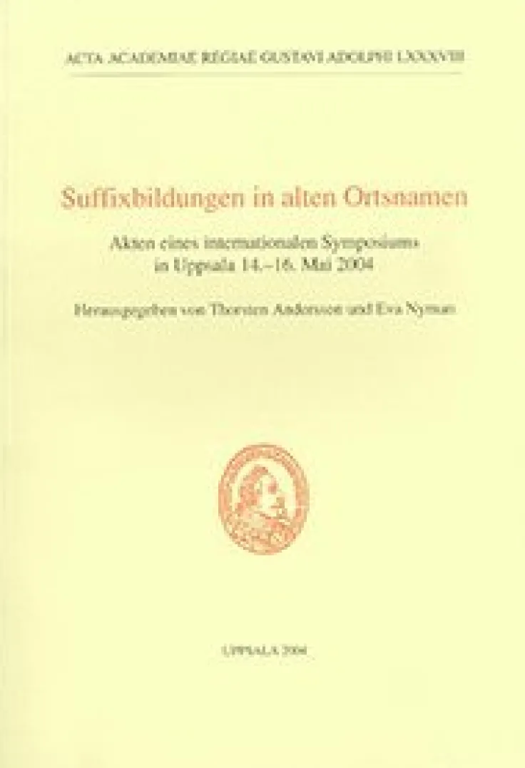 Suffixbildungen in alten Ortsnamen : Akten eines internationalen Symposiums in Uppsala 14.-16. Mai 2004