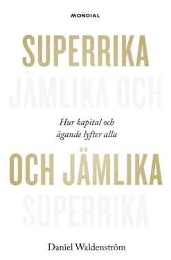 Superrika och jämlika : hur kapital och ägande lyfter alla
