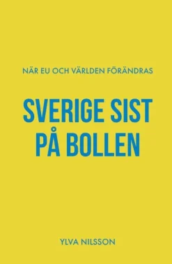 Sverige sist på bollen : när EU och världen förändras