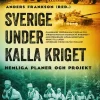 Sverige under kalla kriget : hemliga planer och projekt