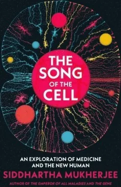 The Song of the Cell : An Exploration of Medicine and the New Human