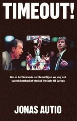 Timeout! : om en het finalserie när Basketligan var ung och svensk herrbasket stod på tröskeln till Europa