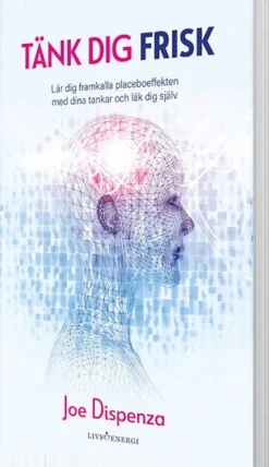 Tänk dig frisk : lär dig framkalla placeboeffekten med dina tankar och läk dig själv