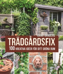 Trädgårdsfix : 100 kreativa idéer för ditt gröna rum