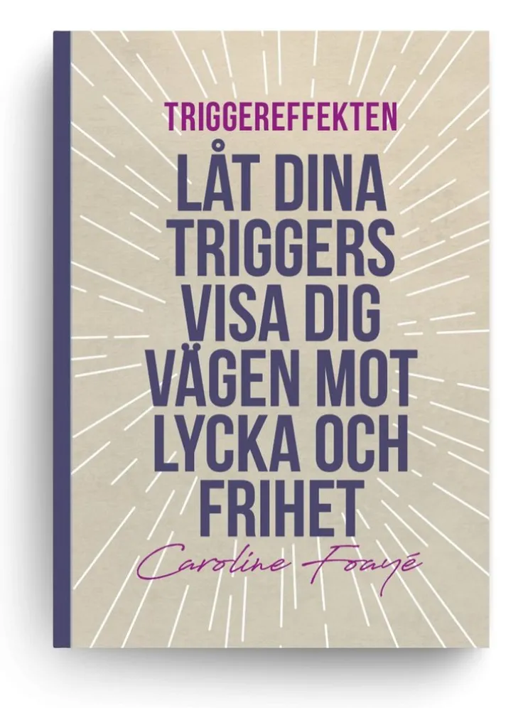 Triggereffekten : låt dina triggers visa dig vägen mot lycka och frihet