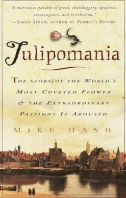Tulipomania: The Story of the World's Most Coveted Flower & the Extraordinary Passions It Aroused