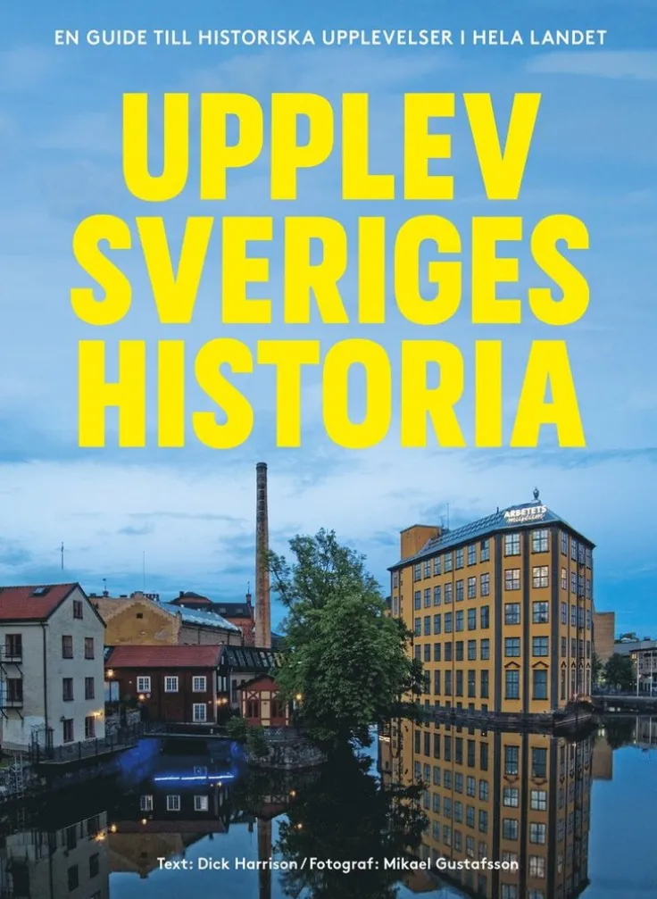 Upplev Sveriges historia : En guide till historiska upplevelser i hela landet
