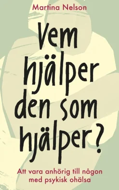 Vem hjälper den som hjälper? : Att vara anhörig till någon med psykisk ohälsa