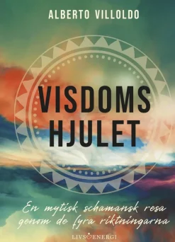 Visdomshjulet : en mytisk schamansk resa genom de fyra riktningarna