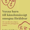Vuxna barn till känslomässigt omogna föräldrar : så läker du efter en uppväxt med avvisande eller självupptagna föräldrar