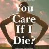 Will You Care If I Die?